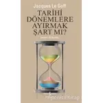 Tarihi Dönemlere Ayırmak Şart Mı? - Jacques Le Goff - İş Bankası Kültür Yayınları