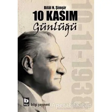 10 Kasım Günlüğü - Bilal N. Şimşir - Bilgi Yayınevi
