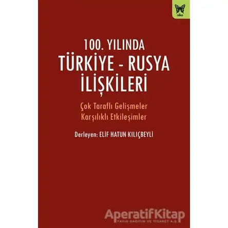 100. Yılında Türkiye - Rusya İlişkileri - Elif Hatun Kılıçbeyli - Nika Yayınevi