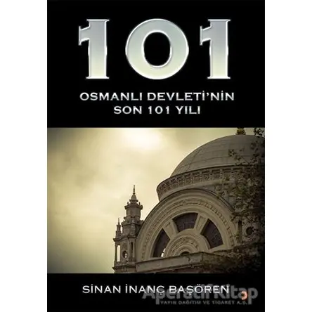 101 - Osmanlı Devleti’nin Son 101 Yılı - Sinan İnanç Başören - Cinius Yayınları