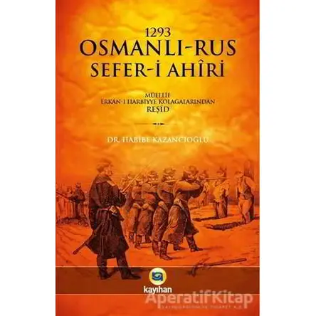 1293 Osmanlı-Rus Sefer-i Ahiri - Habibe Kazancıoğlu - Kayıhan Yayınları