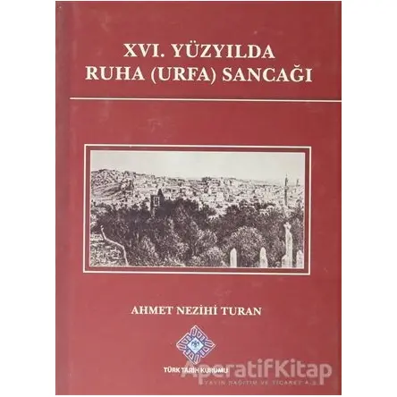 16. Yüzyılda Ruha ( Urfa ) Sancağı - Ahmet Nezihi Turan - Türk Tarih Kurumu Yayınları