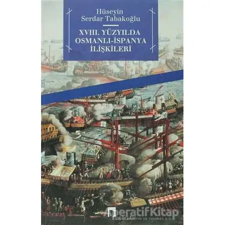 18. Yüzyılda Osmanlı - İspanya İlişkileri - Hüseyin Serdar Tabakoğlu - Dergah Yayınları