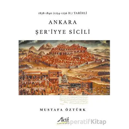 1838-1840 (1254-1256 H.) Tarihli  Ankara Şeriyye Sicili - Mustafa Öztürk - Aktif Yayınevi