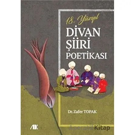 18.Yüzyıl Divan Şiiri Poetikası - Zafer Topak - Akademik Kitaplar