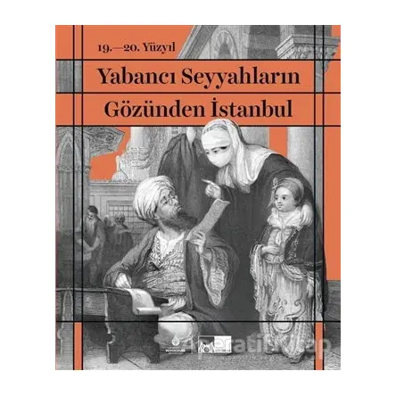 19. - 20. Yüzyıl Yabancı Seyyahların Gözünden İstanbul (Ciltli)