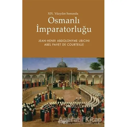 19. Yüzyılın Sonunda Osmanlı İmparatorluğu - Abel Pavet de Courteille - Kitabevi Yayınları