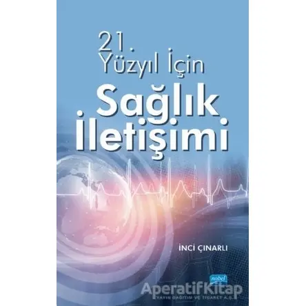 21. Yüzyıl İçin Sağlık İletişimi - İnci Çınarlı - Nobel Akademik Yayıncılık