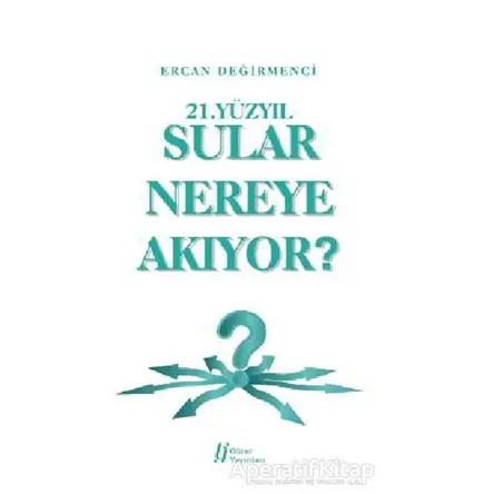 21.Yüzyıl Sular Nereye Akıyor? - Ercan Değirmenci - Gürer Yayınları