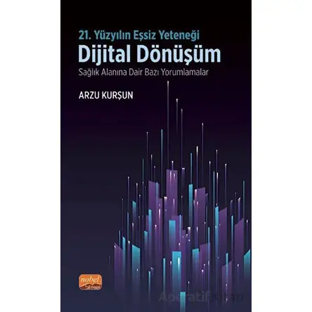 21. Yüzyılın Eşsiz Yeteneği: Dijital Dönüşüm - Sağlık Alanına Dair Bazı Yorumlamalar