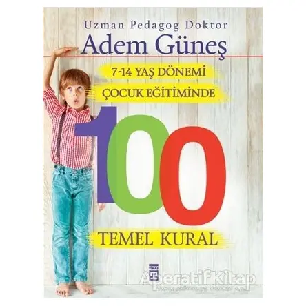 7-14 Yaş Dönemi Çocuk Eğitiminde 100 Temel Kural - Adem Güneş - Timaş Yayınları