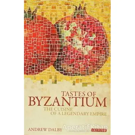Tastes of Byzantium - Andrew Dalby - I.B. Tauris