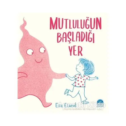 Mutluluğun Başladığı Yer - Eva Eland - Martı Çocuk Yayınları