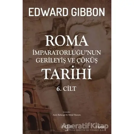 Roma İmparatorluğu’nun Gerileyiş ve Çöküş Tarihi 6. Cilt - Edward Gibbon - İndie Yayınları