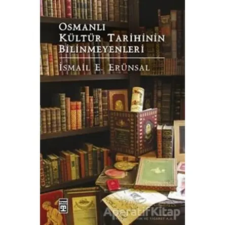 Osmanlı Kültür Tarihinin Bilinmeyenleri - İsmail E. Erünsal - Timaş Yayınları