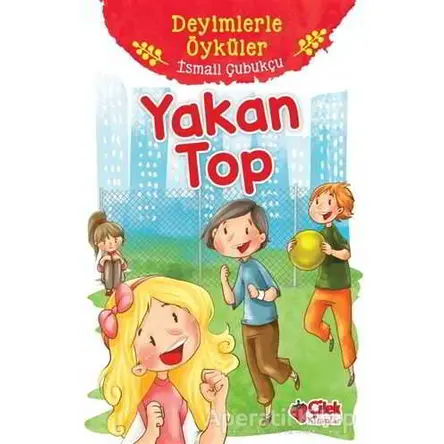 Yakan Top - Deyimlerle Öyküler - İsmail Çubukçu - Çilek Kitaplar