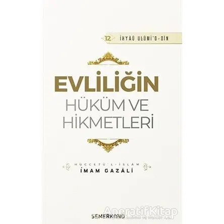 Evliliğin Hüküm ve Hikmetleri - İmam Gazali - Semerkand Yayınları