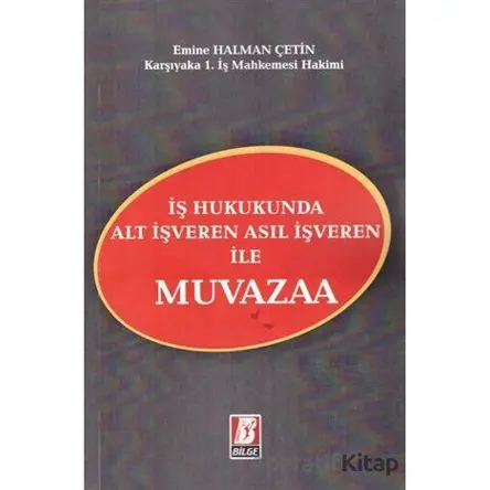 İş Hukukunda Alt İşveren Asıl İşveren ile Muvazaa - Emine Halman Çetin - Bilge Yayınevi