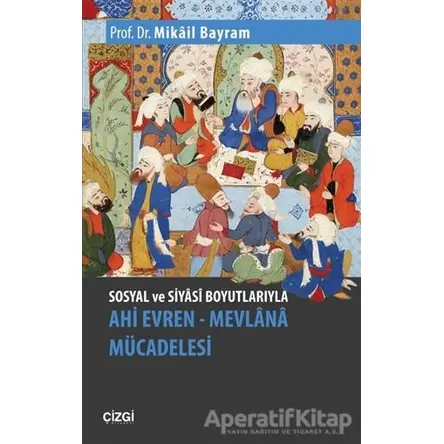 Sosyal ve Siyasi Boyutlarıyla Ahi Evren - Mevlana Mücadelesi