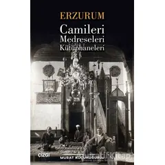 Erzurum Camileri Medreseleri ve Kütüphaneleri - Murat Küçükuğurlu - Çizgi Kitabevi Yayınları