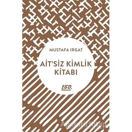 Ait’siz Kimlik Kitabı - Mustafa Irgat - 160. Kilometre Yayınevi