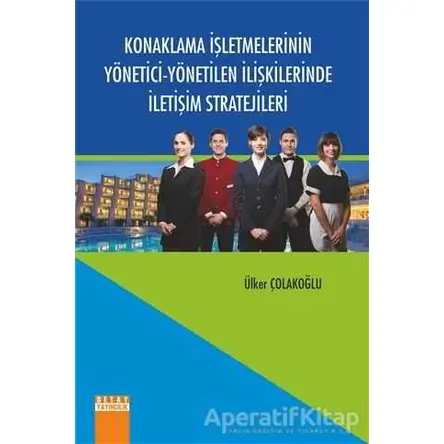 Konaklama İşletmelerinin Yönetici - Yönetilen İlişkilerinde İletişim Stratejileri