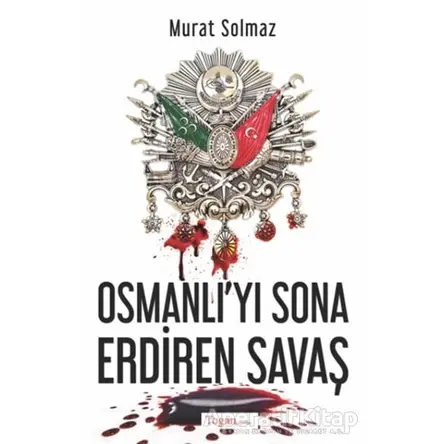 Osmanlıyı Sona Erdiren Savaş - Murat Solmaz - Togan Yayıncılık