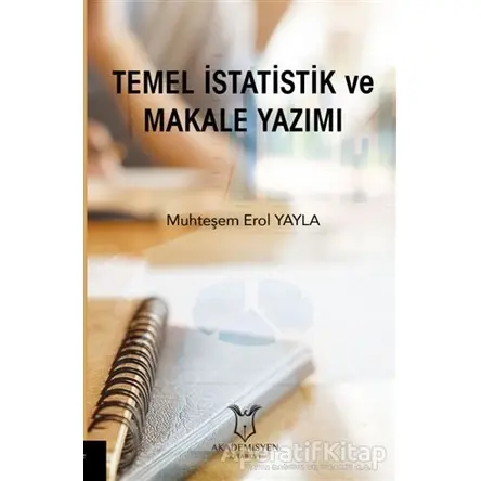 Temel İstatistik ve Makale Yazımı - Muhteşem Erol Yayla - Akademisyen Kitabevi