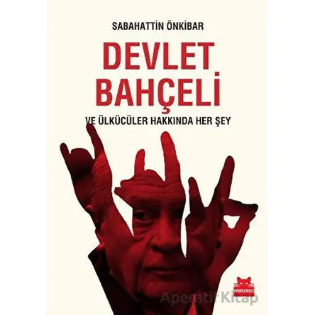 Devlet Bahçeli ve Ülkücüler Hakkında Her Şey - Sabahattin Önkibar - Kırmızı Kedi Yayınevi