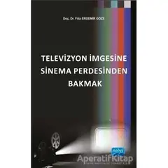 Televizyon İmgesine Sinema Perdesinden Bakmak - Filiz Erdemir Göze - Nobel Akademik Yayıncılık