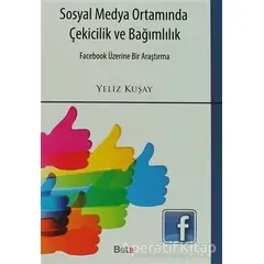 Sosyal Medya Ortamında Çekicilik ve Bağımlılık - Yeliz Kuşay - Beta Yayınevi