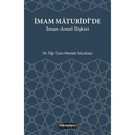 İmam Maturidide İman Amel İlişkisi - Mustafa Yalçınkaya - Hikmetevi Yayınları