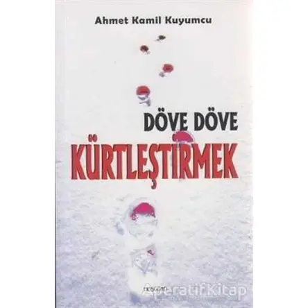Döve Döve Kürtleştirmek - Ahmet Kamil Kuyumcu - Hoşgörü Yayınları