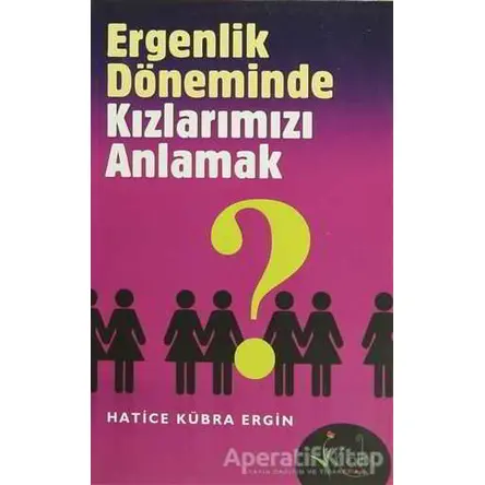 Ergenlik Döneminde Kızlarımızı Anlamak - Hatice Kübra Ergin - Kalbi Kitaplar