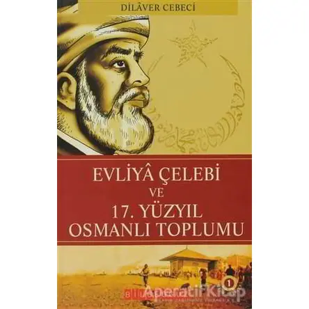 Evliya Çelebi ve 17.Yüzyıl Osmanlı Toplumu - Dilaver Cebeci - Bilgeoğuz Yayınları
