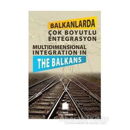 Balkanlarda Çok Boyutlu Entegrasyon - Tolga Sakman - Tasam Yayınları