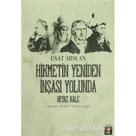 Hikmetin Yeniden İnşası Yolunda - Beyaz Kale - Esat Arslan - Kapı Yayınları