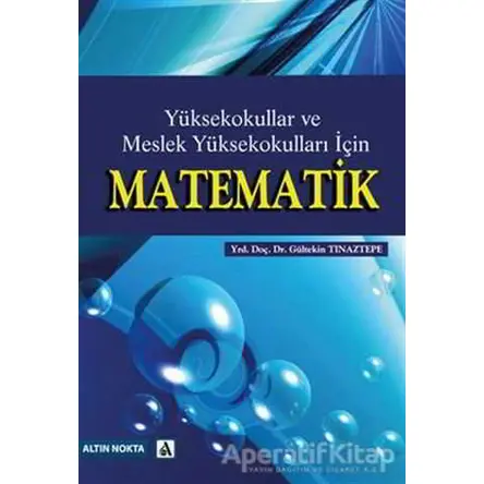 Yüksekokullar ve Meslek Yüksekokulları İçin Matematik - Gültekin Tınaztepe - Altın Nokta Basım Yayın