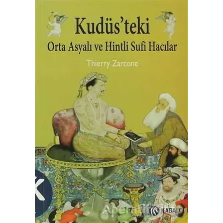 Kudüs’teki Orta Asyalı ve Hintli Sufi Hacılar Thierry Zarcone Kabalcı Yayınevi