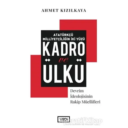 Atatürkçü Milliyetçiliğin İki Yüzü: Kadro ve Ülkü - Ahmet Kızılkaya - Vadi Yayınları