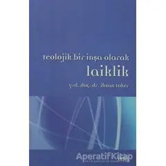 Teolojik Bir İnşa Olarak Laiklik - İhsan Toker - Eski Yeni Yayınları