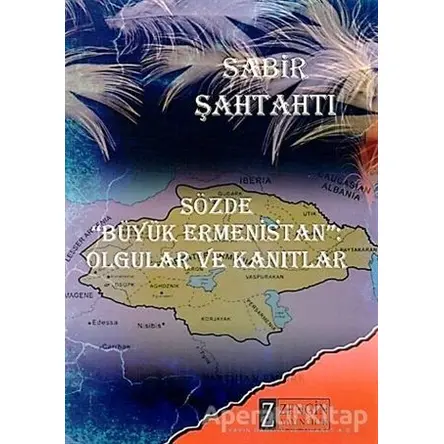 Sözde Büyük Ermenistan - Olgular ve Kanıtlar - Sabir Şahtaxtı - Zengin Yayıncılık