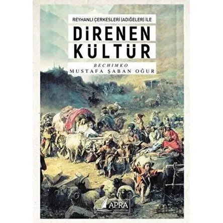 Reyhanlı Çerkesleri (Adığeler) ile Direnen Kültür - Mustafa Şaban Oğur - Apra Yayıncılık