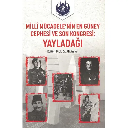 Milli Mücadele’nin En Güney Cephesi ve Son Kongresi : Yayladağı - Ali Arslan - Usul Yayınları