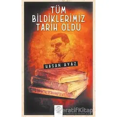 Tüm Bildiklerimiz Tarih Oldu - Hasan Ayaz - Post Yayınevi