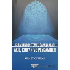 İslam Dininin Temel Dayanakları Akıl, Kuran ve Peygamber - Ahmet Okutan - Rağbet Yayınları