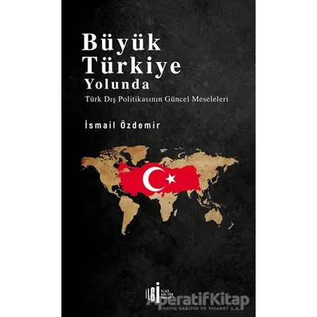 Büyük Türkiye Yolunda - İsmail Özdemir - İlgi Kültür Sanat Yayınları