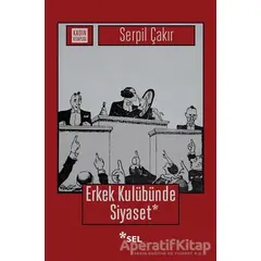 Erkek Kulübünde Siyaset - Serpil Çakır - Sel Yayıncılık