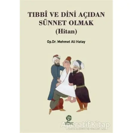 Tıbbi ve Dini Açıdan Sünnet Olmak (Hitan) - Mehmet Ali Hatay - Gonca Yayınevi