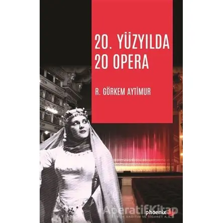 20. Yüzyılda 20 Opera - R. Görkem Aytimur - Phoenix Yayınevi
